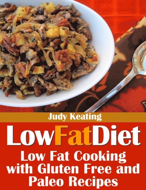 Judy Keating - Low Fat Diet: Low Fat Cooking with Gluten Free and Paleo Recipes, E-bok