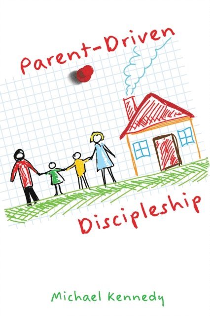 Michael F Kennedy Jr. - Parent-Driven Discipleship, E-bok