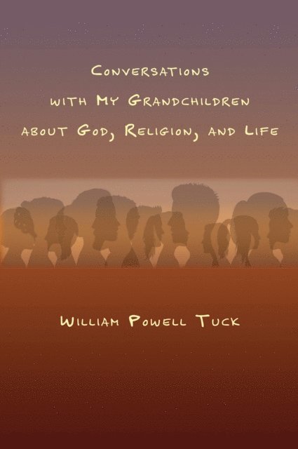 William Powell Tuck - Conversations with My Grandchildren About God, Religion, and Life, E-bok