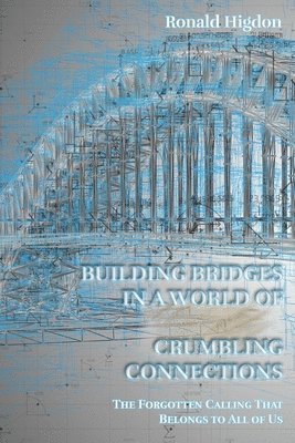 Ronald Higdon - Building Bridges in a World of Crumbling Connections, Häftad. Tillgänglighet: Lägg i varukorg