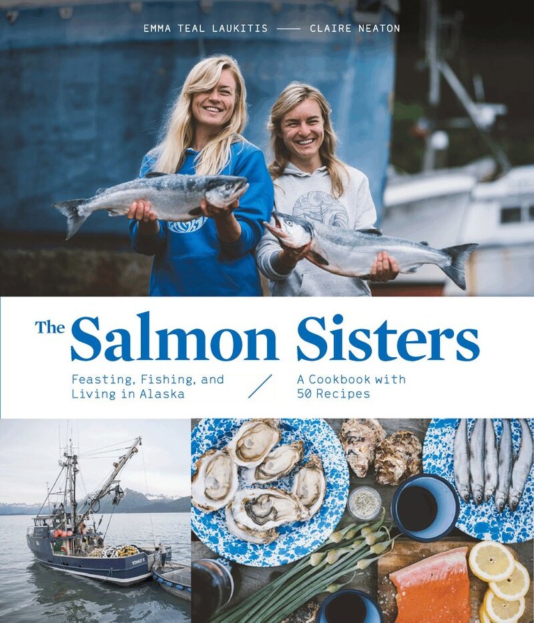 Emma Teal Laukitis, Claire Neaton - Salmon Sisters: Feasting, Fishing, and Living in Alaska, Inbunden