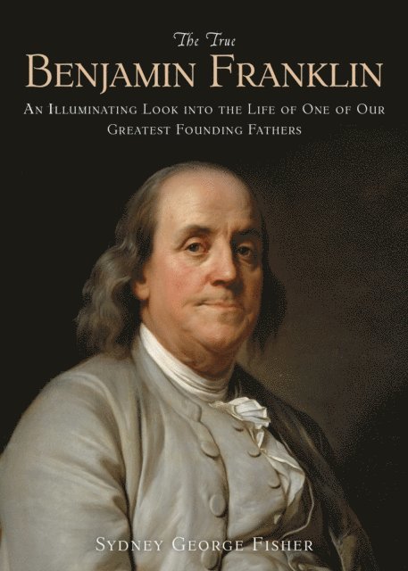 Sydney George Fisher - True Benjamin Franklin, E-bok