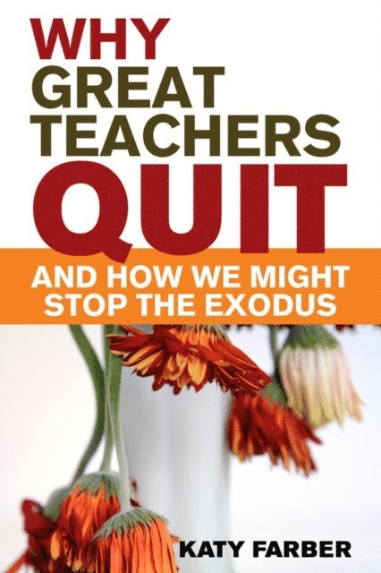 Katy Farber - Why Great Teachers Quit and How We Might Stop the Exodus, E-bok