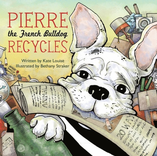 Kate Louise - Pierre the French Bulldog Recycles, E-bok