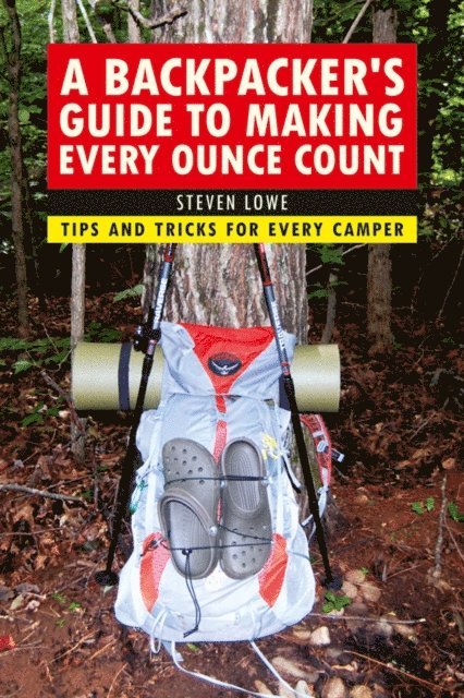 Steven Lowe - Backpacker's Guide to Making Every Ounce Count, E-bok