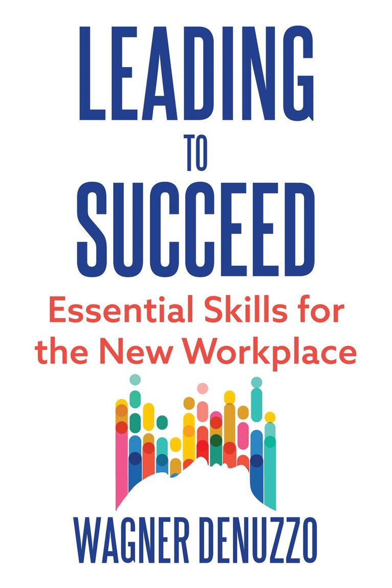 Wagner Denuzzo - Leading to Succeed: Essential Skills for the New Workplace, Inbunden