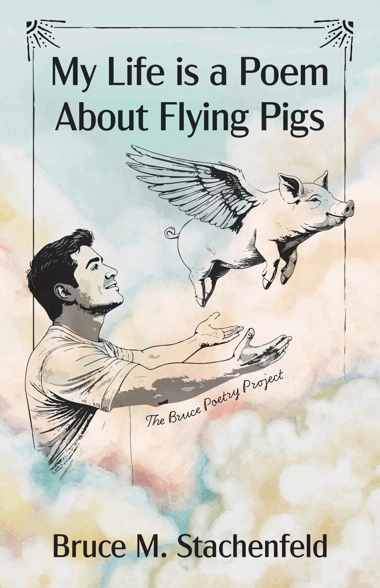 Bruce M. Stachenfeld - My Life is a Poem About Flying Pigs, Häftad