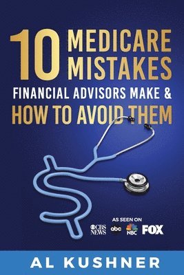 Kushner - 10 Medicare Mistakes Financial Advisors Make and How to Avoid Them, Häftad