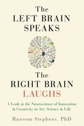 Left Brain Speaks, the Right Brain Laughs: A Look at the Neuroscience of Innovation & Creativity in Art, Science & Life