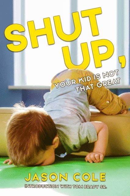 Jason Cole - Shut Up, Your Kid Is Not That Great, E-bok