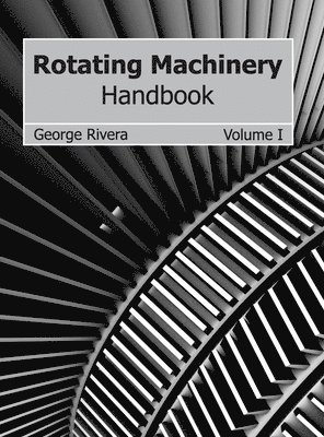 George Rivera - Rotating Machinery Handbook: Volume I, Inbunden