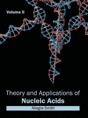 Allegra Smith - Theory and Applications of Nucleic Acids: Volume II, Inbunden