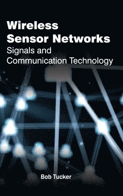 Bob Tucker - Wireless Sensor Networks: Signals and Communication Technology, Inbunden