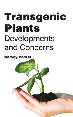 Harvey Parker - Transgenic Plants: Developments and Concerns, Inbunden