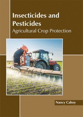 Nancy Cahoy - Insecticides and Pesticides: Agricultural Crop Protection, Inbunden. Tillgänglighet: Lägg i varukorg