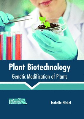 Isabelle Nickel - Plant Biotechnology: Genetic Modification of Plants, Inbunden