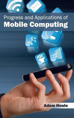 Adam Houle - Progress and Applications of Mobile Computing, Inbunden