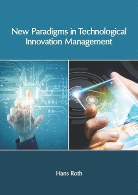 Hans Roth - New Paradigms in Technological Innovation Management, Inbunden
