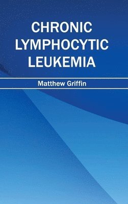 Matthew Griffin - Chronic Lymphocytic Leukemia, Inbunden