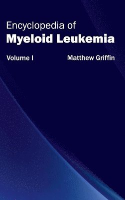 Matthew Griffin - Encyclopedia of Myeloid Leukemia: Volume I, Inbunden