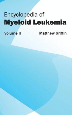 Matthew Griffin - Encyclopedia of Myeloid Leukemia: Volume II, Inbunden