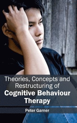 Peter Garner - Theories, Concepts and Restructuring of Cognitive Behaviour Therapy, Inbunden. Tillgänglighet: Lägg i varukorg
