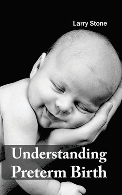 Larry Stone - Understanding Preterm Birth, Inbunden