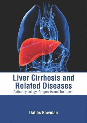 Dallas Bowman - Liver Cirrhosis and Related Diseases: Pathophysiology, Prognosis and Treatment, Inbunden. Tillgänglighet: Lägg i varukorg