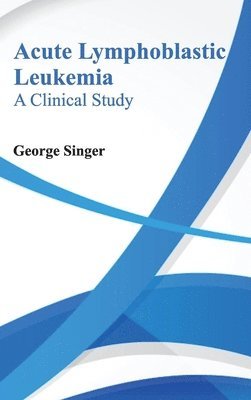 George Singer - Acute Lymphoblastic Leukemia: A Clinical Study, Inbunden. Tillgänglighet: Lägg i varukorg
