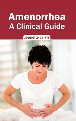 Jeanette Jarvis - Amenorrhea: A Clinical Guide, Inbunden