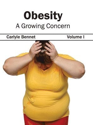 Carlyle Bennet - Obesity: A Growing Concern (Volume I), Inbunden