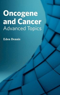 Eden Dennis - Oncogene and Cancer: Advanced Topics, Inbunden
