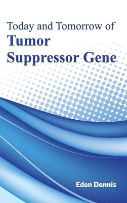 Eden Dennis - Today and Tomorrow of Tumor Suppressor Gene, Inbunden