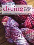 Dyeing to Spin &; Knit