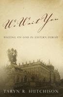Taryn R. Hutchison - We Wait You: Waiting on God in Eastern Europe, Häftad