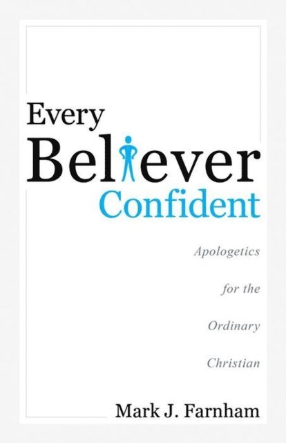 Mark J. Farnham - Every Believer Confident: Apologetics for the Ordinary Christian, Häftad