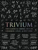 Trivium: The Classical Liberal Arts of Grammar, Logic, & Rhetoric