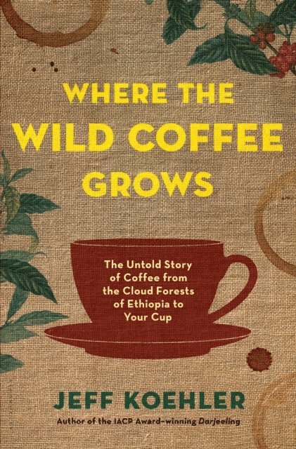 Jeff Koehler - Where the Wild Coffee Grows, E-bok