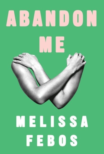 Melissa Febos - Abandon Me, E-bok