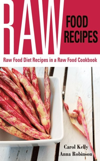Carol Kelly - Raw Food Recipes: Raw Food Diet Recipes in a Raw Food Cookbook, E-bok