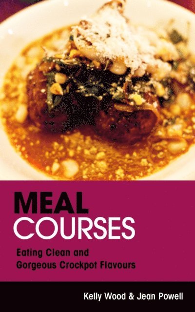 Kelly Wood - Meal Courses: Eating Clean and Gorgeous Crockpot Flavours, E-bok