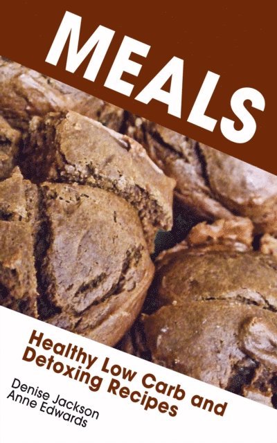 Denise Jackson - Meals: Healthy Low Carb and Detoxing Recipes, E-bok
