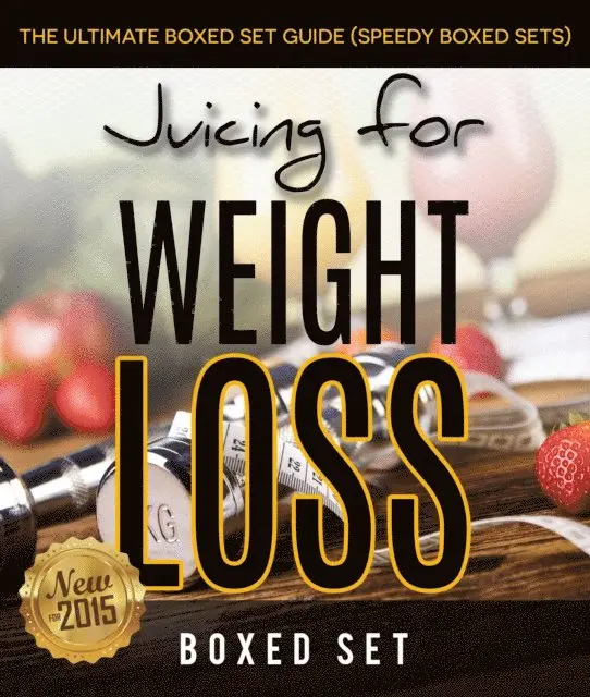 Juicing For Weight Loss: The Ultimate Boxed Set Guide (Speedy Boxed Sets): Smoothies and Juicing Recipes