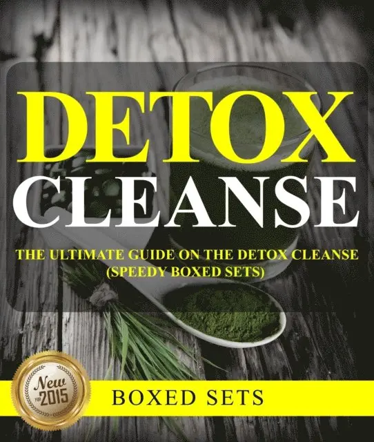 Detox Cleanse: The Ultimate Guide on the Detoxification: Cleansing Your Body for Weight Loss with the Detox Cleanse