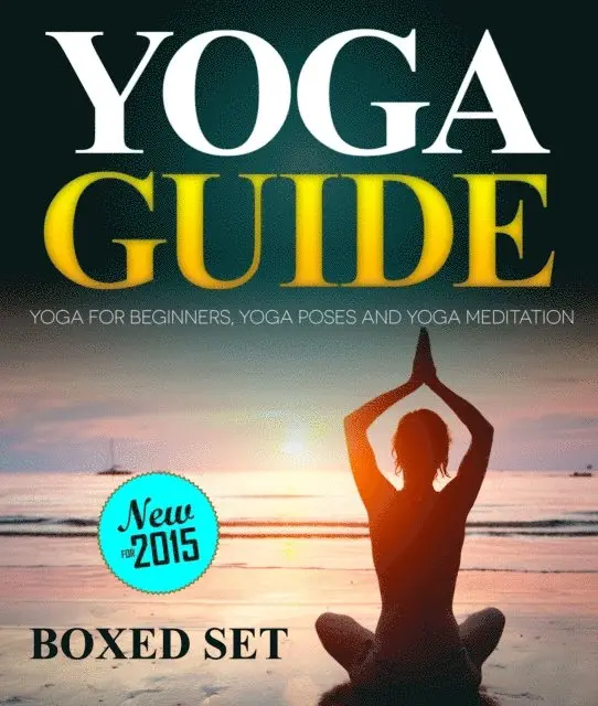 Yoga Guide: Yoga for Beginners, Yoga Poses and Yoga and Meditation: A Guide to Perfect Meditation