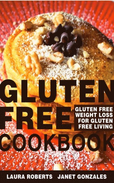 Laura Roberts - Gluten Free Cookbook: Gluten Free Weight Loss for Gluten Free Living, E-bok