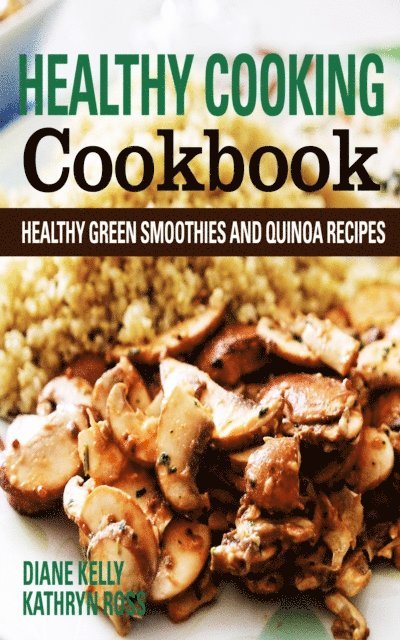 Healthy Cooking Cookbook: Healthy Green Smoothies and Quinoa Recipes