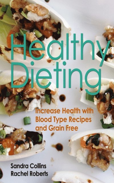 Sandra Collins - Healthy Dieting: Increase Health with Blood Type Recipes and Grain Free, E-bok