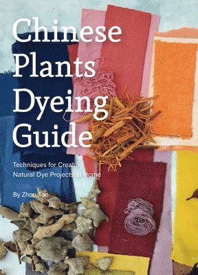 Jiao Zhou - Chinese Plants Dyeing Guide: Techniques for Creating Natural Dye Projects at Home, Häftad. Tillgänglighet: Lägg i varukorg