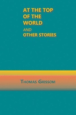 Thomas Grissom - At the Top of the World and Other Stories, Häftad. Tillgänglighet: Lägg i varukorg